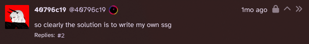 a private post from my akkoma account: "so clearly the solution is to write my own ssg"